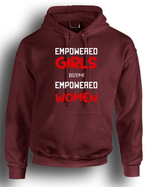 Empowered Girls Become Empowered woman Girl Power Inspirational Hoodie