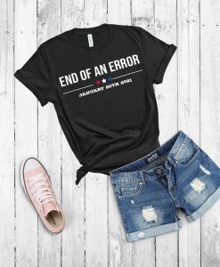 End of an error January 20th 2021 t-shirt