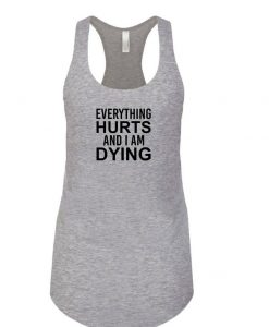 Everything Hurts And Iam Dying Tank Top