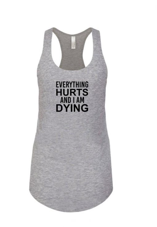 Everything Hurts And Iam Dying Tank Top