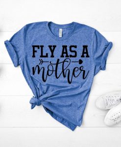 Fly As A Mother T Shirt