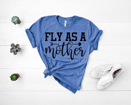 Fly As A Mother T Shirt