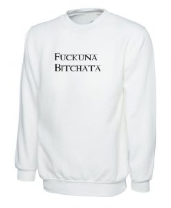 Fuckuna Bitchata Sweatshirt