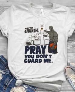 Go To Church Pray You Don't Guard Me Unisex T-Shirt