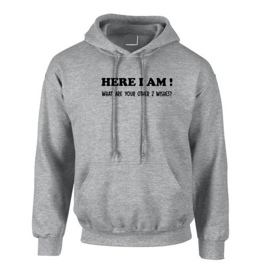 Here I Am What are your other 2 Wishes Funny Hoodie