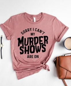 I Can't My Murder Shows Are On Shirt