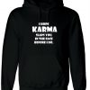 I Hope Karma Slaps You in the face Before I Do Hoodie