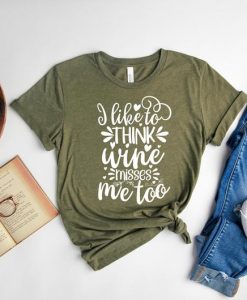 I Like To Think Wine Misses Me Shirt