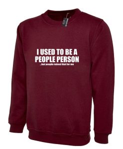 I Used to be people Person But people ruined that for me Funny People Sweatshirt