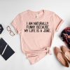 I am Naturally Funny My Life is a Joke Shirt