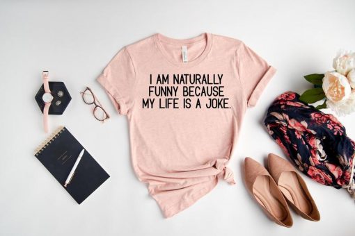 I am Naturally Funny My Life is a Joke Shirt