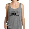 I am Not Always Right But I'm Never Wrong Tank Top