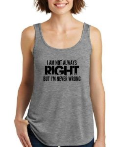 I am Not Always Right But I'm Never Wrong Tank Top