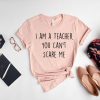 I am a Teacher You Can't Scare Me Shirt