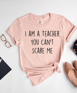 I am a Teacher You Can't Scare Me Shirt