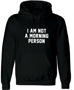 I am not a morning person Hate Mornings Lazy Night Owl Funny Womens Ladies Hoodie