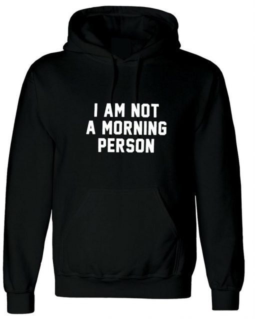 I am not a morning person Hate Mornings Lazy Night Owl Funny Womens Ladies Hoodie