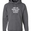 I don't Like Morning People Or Morning or People Funny Anti Morning people Anti social Hoodie