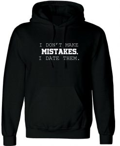 I dont make mistakes i date them funny sarcastic joke Hoodie