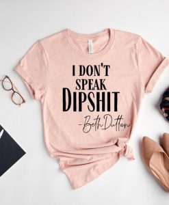 I don't speak dipshit Beth Dutton Shirt