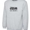 I may be Wrong but i Doubt it Funny Ladies Unisex Womens Sweatshirt