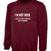 I'M NOT RUDE I just Say whatever everyone else is thinking Sweatshirt