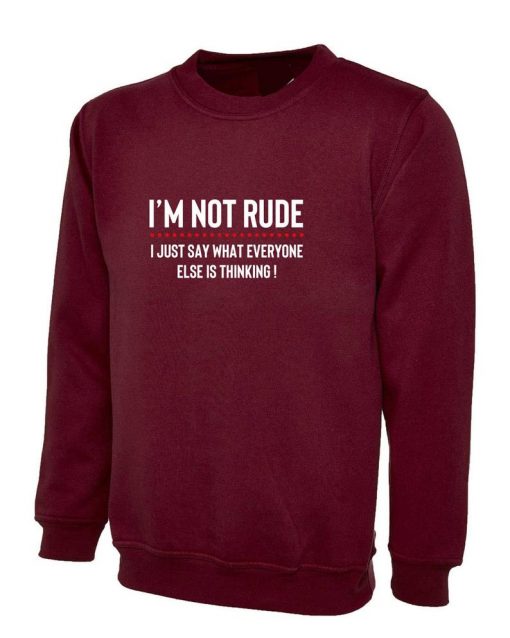 I'M NOT RUDE I just Say whatever everyone else is thinking Sweatshirt