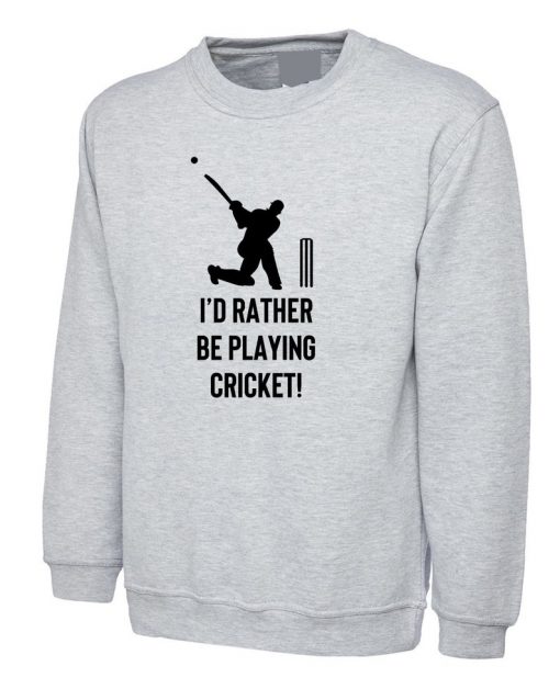 I'd rather be playing Cricket Sweatshirt