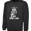 If DAD Can't Fix It no one can Sweatshirt