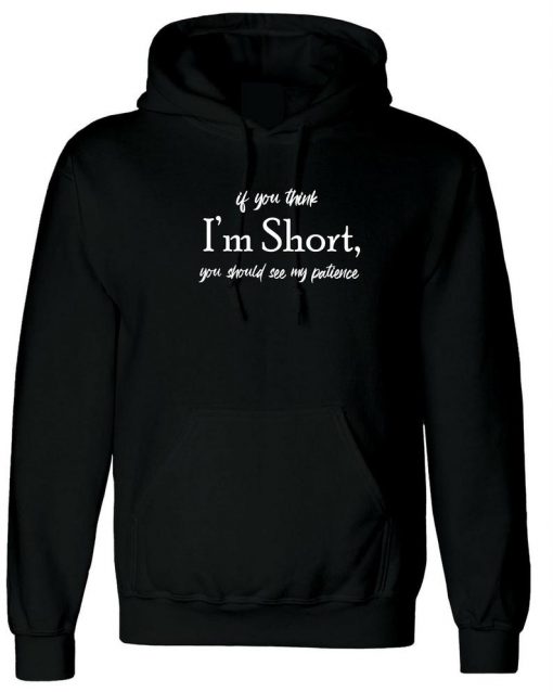 If you think I'm short you should see my Patience funny Womens Hoodie