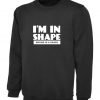 I'm In Shape Sweatshirt