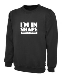 I'm In Shape Sweatshirt