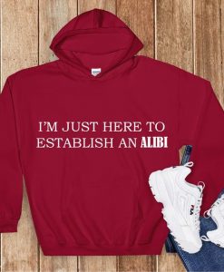 I'm Just Here To ESTABLISH AN ALIBI T Shirt