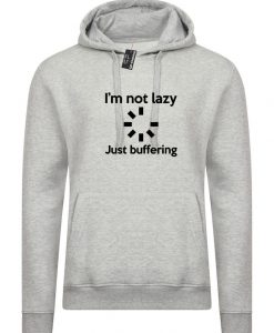 I'm Not Lazy JUST BUFFERING Funny Hoodie