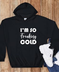 I'm So Freaking Cold Hoodie