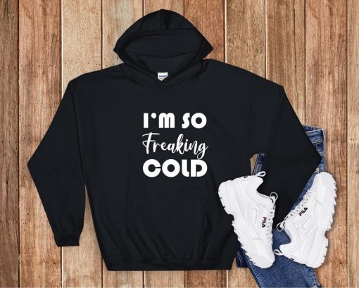 I'm So Freaking Cold Hoodie