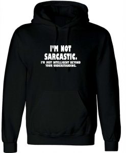 I'm not Sarcastic I'm Just Intelligent Boyond your Understanding Funny Hoodie