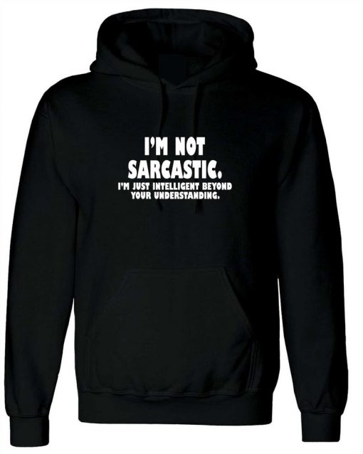 I'm not Sarcastic I'm Just Intelligent Boyond your Understanding Funny Hoodie