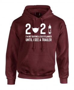 I'm not buying 2021 Planner until i see a Trailer Funny New Year Joke Humor Ladies Mens Womnens Unisex Hoodie