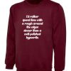 I's rather spend time with rough around the edges sinner than a well polished hypocrite Funny Sweatshirt