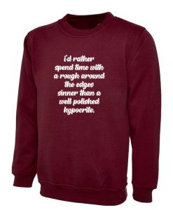 I's rather spend time with rough around the edges sinner than a well polished hypocrite Funny Sweatshirt