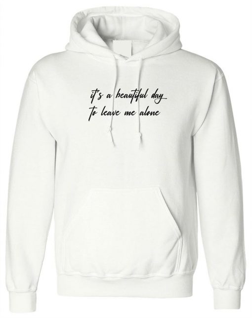 It's a beautiful day to leave me alone Hoodie