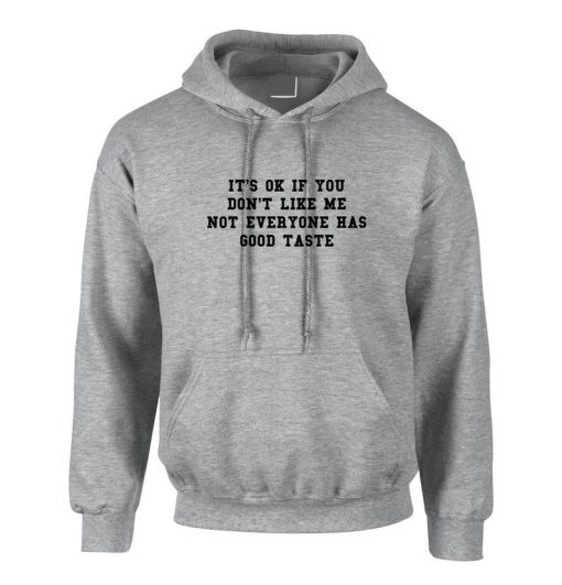 It's ok if you don't like me not everyone has a good taste Funny Joke Hoodie