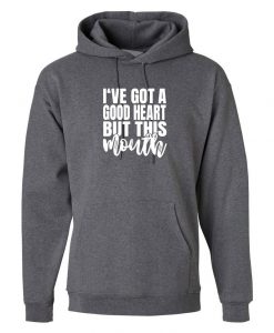 I've got a good heart but that Mouth Funny Sarcasrtic Hoodie