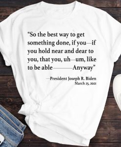 Joe Biden Press Conference Quote Shirt