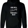 Look Like a beauty train like a beast funny gym slogan Hoodie