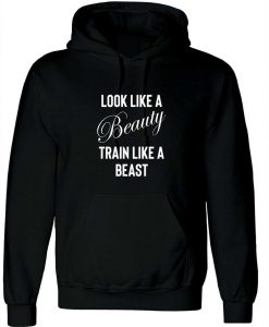 Look Like a beauty train like a beast funny gym slogan Hoodie