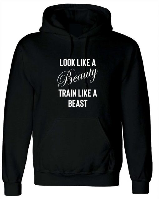 Look Like a beauty train like a beast funny gym slogan Hoodie