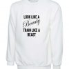 Look Like a beauty train like a beast funny gym slogan Sweatshirt