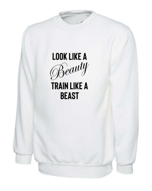 Look Like a beauty train like a beast funny gym slogan Sweatshirt